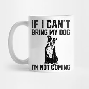 funny i if can't bring my dog i'm not coming Mug